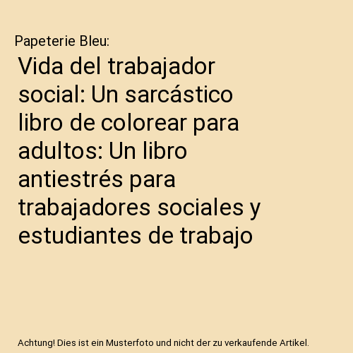 Vida del trabajador social: Un sarcástico libro de colorear para adultos: Un libro antiestrés para trabajadores sociales y estudiantes de trabajo