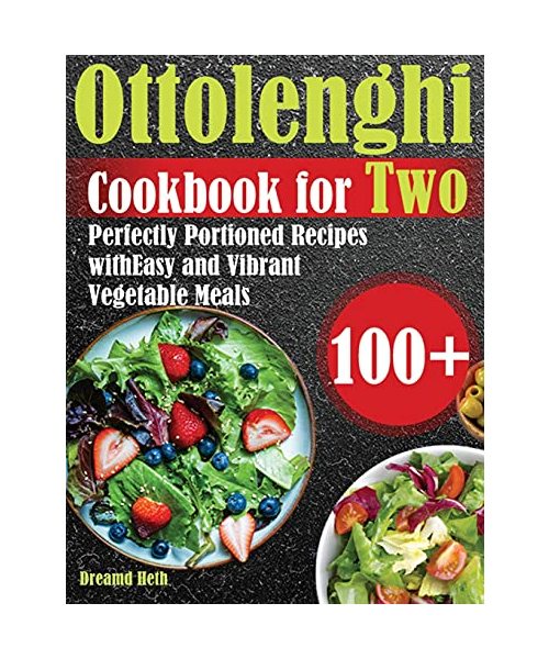 Ottolenghi Cookbook for Two: 100+ Perfectly Portioned Recipes with Easy and Vibrant Vegetable Meals