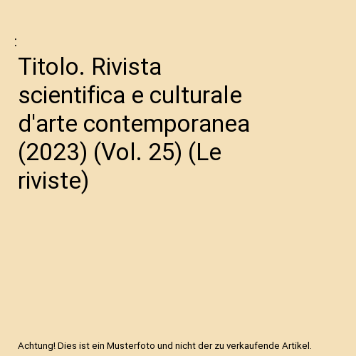 Titolo. Rivista scientifica e culturale d'arte contemporanea (2023) (Vol. 25) (Le riviste)