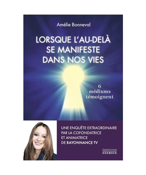 Lorsque l'au-delà se manifeste dans nos vies - 6 médiums se confient: 6 médiums témoignent