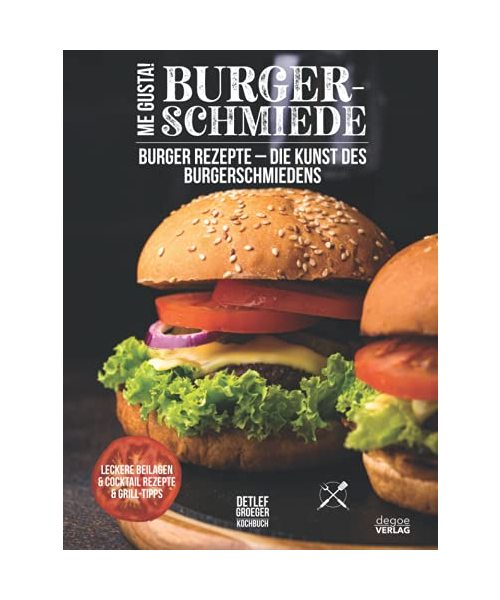 Me Gusta - Burger Schmiede: Burger Rezepte - Die Kunst des Burgerschmiedens