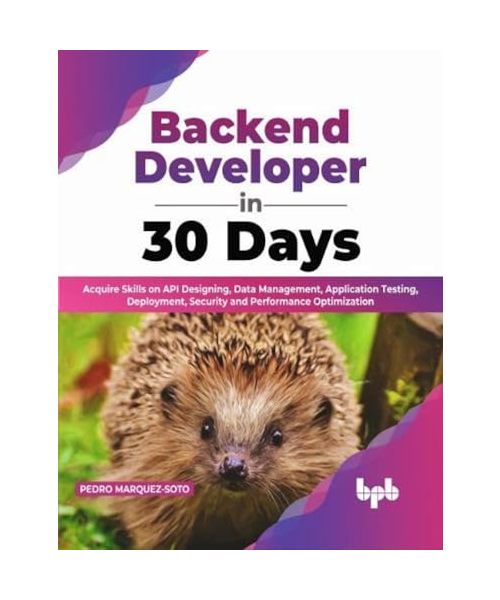 Backend Developer in 30 Days: Acquire Skills on API Designing, Data Management, Application Testing, Deployment, Security and Performance Optimization (English Edition)