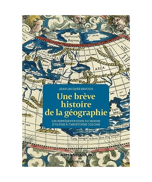 Une brève histoire de la géographie: Les représentations du Monde d'Ulysse à Christophe Colomb