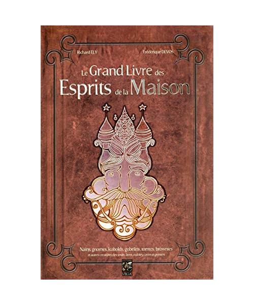Le grand livre des esprits de la maison : Nains, gnomes, kobolds, gobelins, tomtes, brownies: Nains, gnomes, kobolds, gobelins, tomtes, brownies et ... des seuils, âtres, étables, caves et greniers