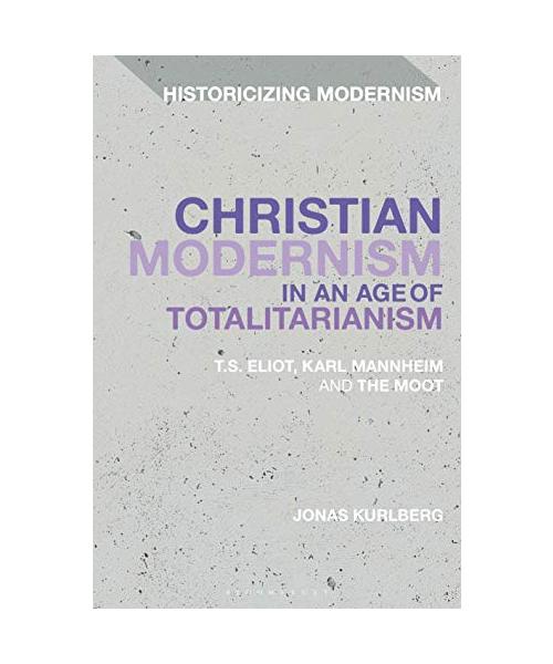 Christian Modernism in an Age of Totalitarianism: T.S. Eliot, Karl Mannheim and the Moot