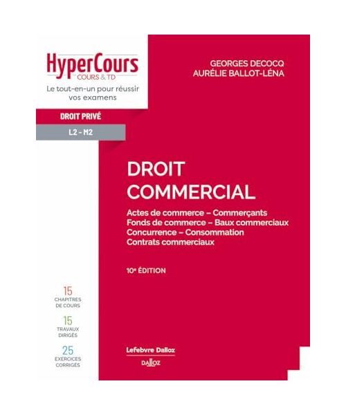 Droit commercial. 10e éd. - Actes de commerce - Commerçants - Fonds de commerce - Baux commerciaux - Concurrence - Consommation - Co