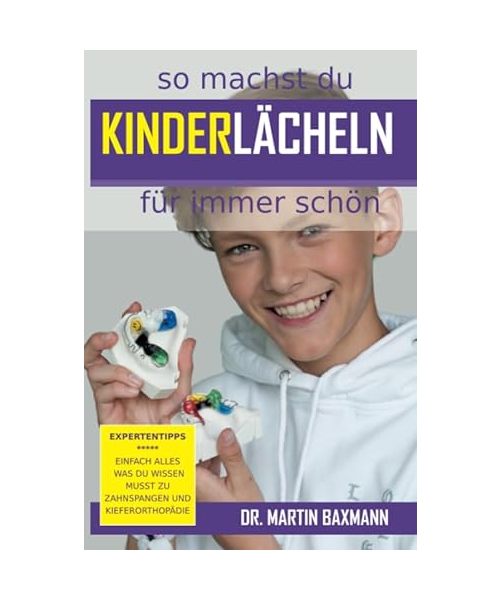 So machst Du Kinderlächeln für immer schön: Expertentipps - Einfach alles was du wissen musst zu Zahnspangen und Kieferorthopädie