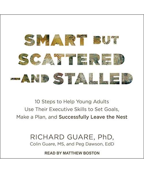 Smart But Scattered--And Stalled: 10 Steps to Help Young Adults Use Their Executive Skills to Set Goals, Make a Plan, and Successfully Leave the Nest
