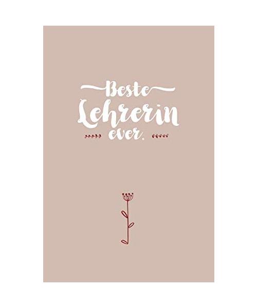 Beste Lehrerin Ever - Notizbuch • Journal • Tagebuch: Lustiges Geschenk für gute Freunde, Kollegen und liebe Menschen I 120 seitiges Ideenbuch, liniert I Sand