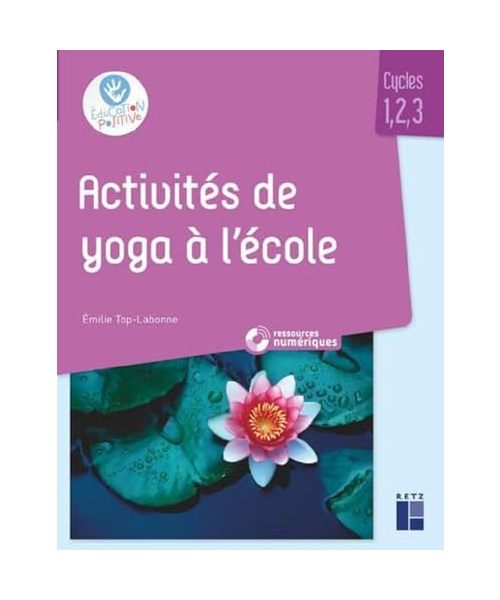 Activités de yoga en classe maternelle et élémentaire + ressources numériques: Cycles 1, 2, 3