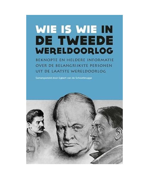 Wie is wie in de Tweede Wereldoorlog: beknopte en heldere informatie over de belangrijkste personen uit de laatste wereldoorlog