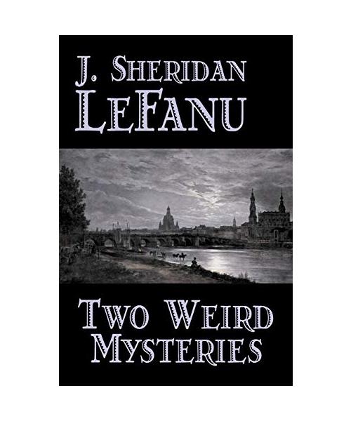 Two Weird Mysteries by J. Sheridan LeFanu, Fiction, Literary, Horror, Fantasy