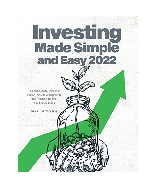 Investing Made Simple and Easy 2022: The 49 Essential Personal Finance, Wealth Management, and Trading Tips That Pros Should Share