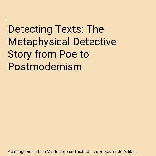 Detecting Texts: The Metaphysical Detective Story from Poe to Postmodernism