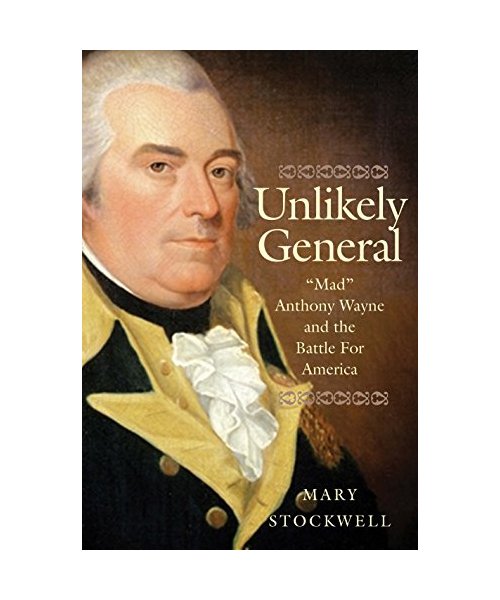 Unlikely General: "Mad" Anthony Wayne and the Battle for America