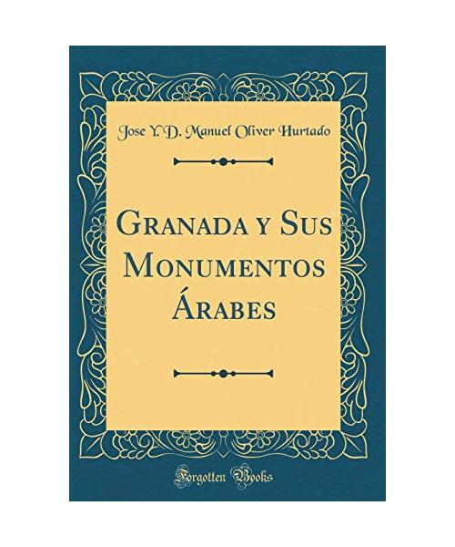 Granada y Sus Monumentos Árabes (Classic Reprint)