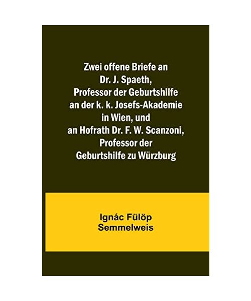 Zwei offene Briefe an Dr. J. Spaeth, Professor der Geburtshilfe an der k. k. Josefs-Akademie in Wien, und an Hofrath Dr. F. W. Scanzoni, Professor der Geburtshilfe zu Würzburg