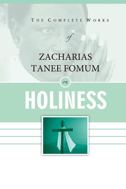 The Complete Works of Zacharias Tanee Fomum on Holiness