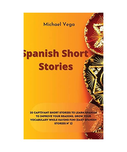 Spanish Short Stories: 20 Captivant Short Stories to Learn Spanish to Improve Your Reading, Grow your Vocabulary While Having Fun! (Easy Span