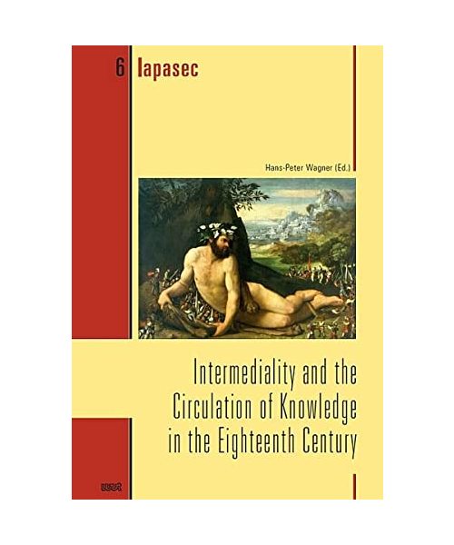 Intermediality and the Circulation of Knowledge in the Eighteenth Century (LAPASEC (Landau Paris Studies on the Eighteenth Century))