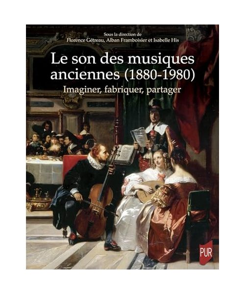 Le son des musiques anciennes (1880-1980): Imaginer, fabriquer, partager
