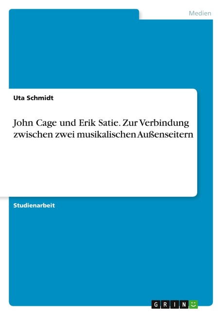 John Cage und Erik Satie. Zur Verbindung zwischen zwei musikalischen Außenseitern