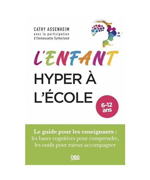 L’enfant hyper à l’école: Le guide pour les enseignants : les bases cognitives pour comprendre, les outils pour mieux accompagner