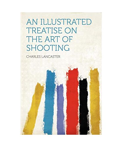 An Illustrated Treatise on the Art of Shooting