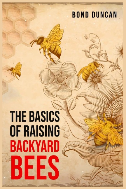 THE BASICS OF RAISING BACKYARD BEES