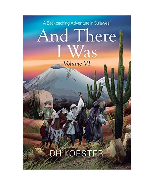 And There I Was Volume VI: A Backpacking Adventure In Sulawesi