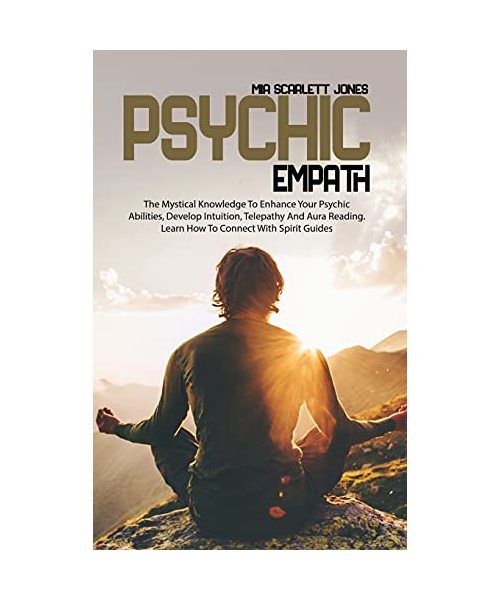 Psychic Empath: The Mystical Knowledge to Enhance your Psychic Abilities, Develop Intuition, Telepathy and Aura Reading, Learn how to