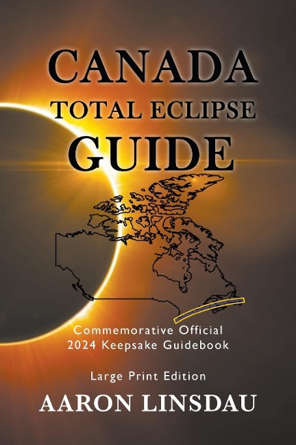 Canada Total Eclipse Guide (LARGE PRINT): Commemorative Official 2024 Keepsake Guidebook