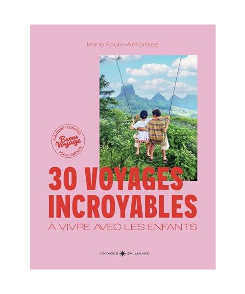 30 voyages incroyables à vivre avec les enfants: Des expériences hors des sentiers battus en France et dans le monde