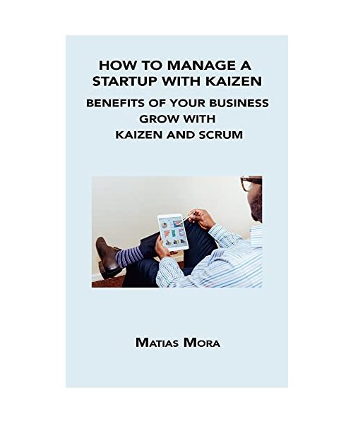 How to Manage a Startup with Kaizen: Benefits of Your Business Grow with Kaizen and Scrum