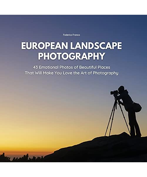 EUROPEAN LANDSCAPE PHOTOGRAPHY: 43 Emotional Photos of Beautiful Places That Will Make You Love the Art of Photography