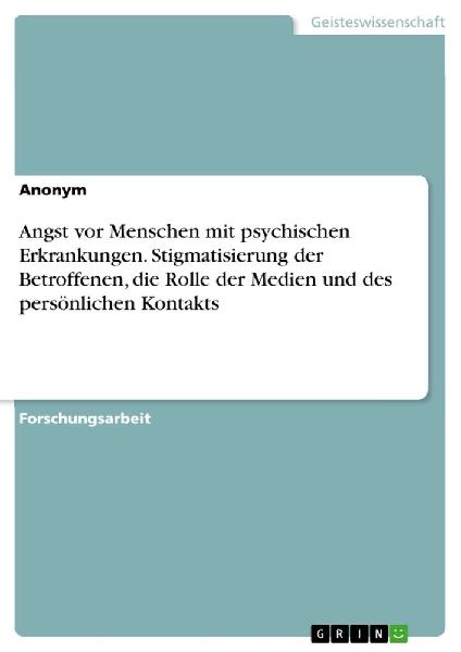 Angst vor Menschen mit psychischen Erkrankungen. Stigmatisierung der Betroffenen, die Rolle der Medien und des persönlichen Kontakts