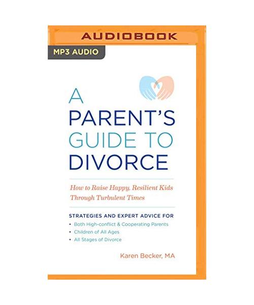 A Parent's Guide to Divorce: How to Raise Happy, Resilient Kids Through Turbulent Times