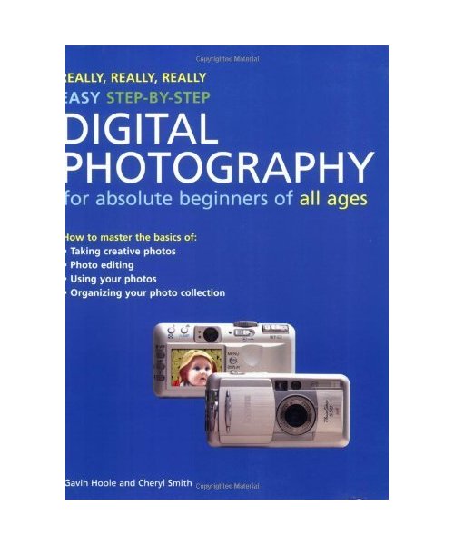 Really, Really, Really Easy Step-By-Step Digital Photography: For Absolute Beginners of All Ages