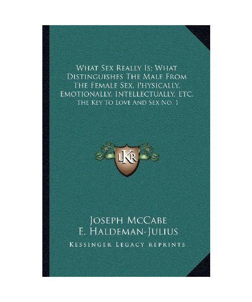 What Sex Really Is; What Distinguishes the Male from the Female Sex, Physically, Emotionally, Intellectually, Etc.: The Key to Love and Sex No. 1