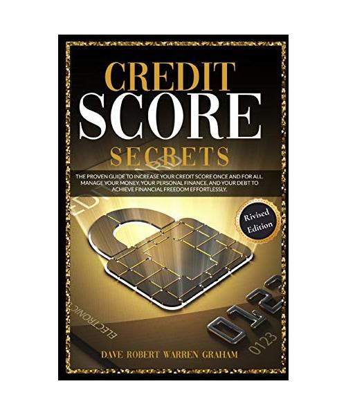 Credit Score Secrets: The Proven Guide To Increase Your Credit Score Once And For All. Manage Your Money, Your Personal Finance, And Your De