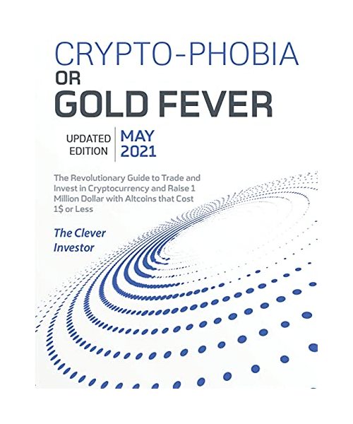 Crypto-Phobia or Gold Fever: The Revolutionary Guide to Trade and Invest in Cryptocurrency and Raise 1 Million Dollars with Altcoins that Cost 1$ o