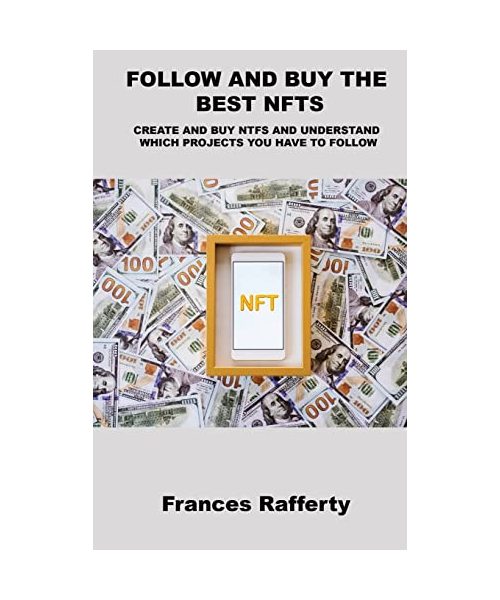 Follow and Buy the Best Nfts: Create and Buy Ntfs and Understand Which Projects You Have to Follow