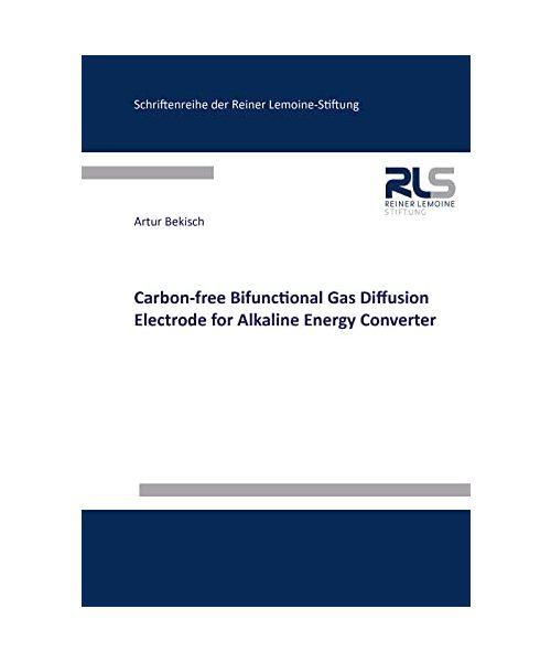 Carbon-free Bifunctional Gas Diffusion Electrode for Alkaline Energy Converter (Schriftenreihe der Reiner Lemoine-Stiftung)
