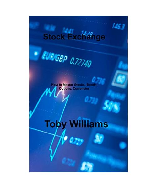 Stock Exchange: How to Master Stocks, Bonds, Options, Currencies