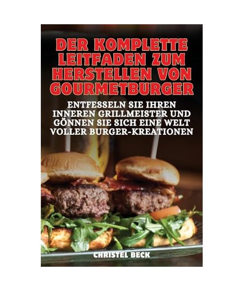 DER KOMPLETTE LEITFADEN ZUM HERSTELLEN VON GOURMET-BURGER