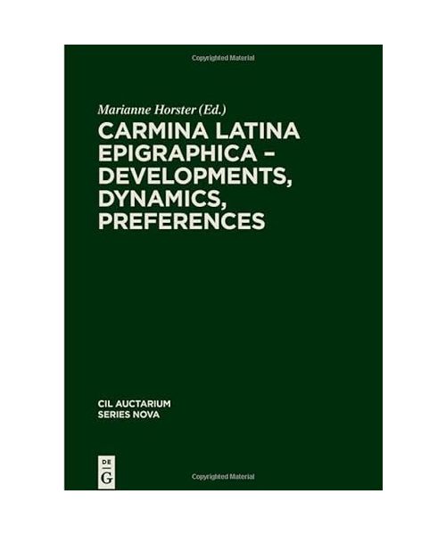 Carmina Latina Epigraphica – Developments, Dynamics, Preferences (Corpus inscriptionum Latinarum. Auctarium Series Nova)