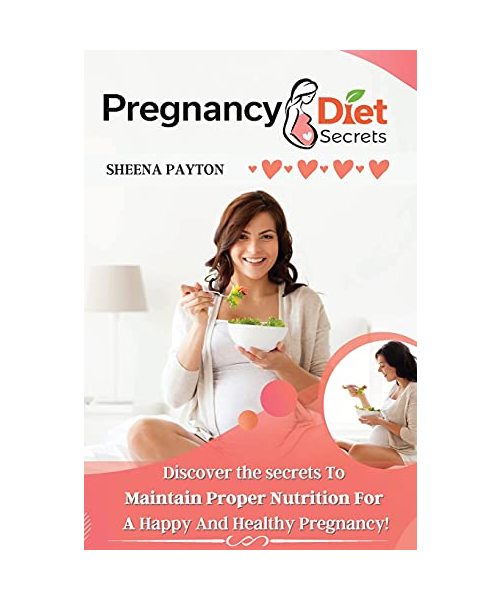 Pregnancy Diet Secrets: Discover the Secrets to Maintain Proper Nutrition for a Happy and Healthy Pregnancy
