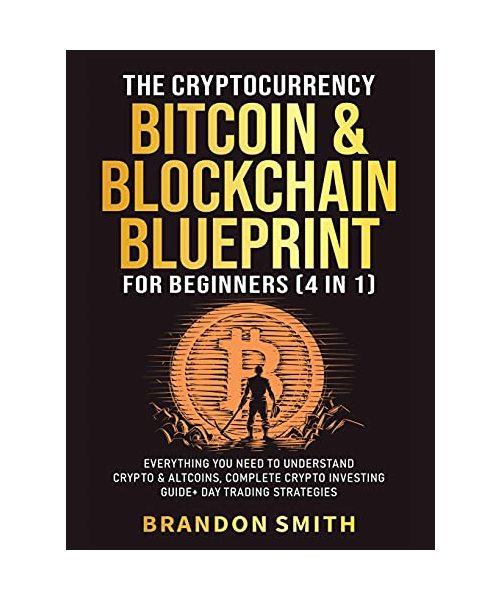 The Cryptocurrency, Bitcoin & Blockchain Blueprint For Beginners (4 in 1): Everything You Need To Understand Crypto& Altcoins, Complete Crypto Investi