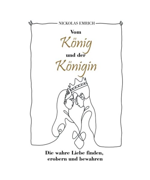 Vom König und der Königin: Die wahre Liebe finden, erobern und bewahren