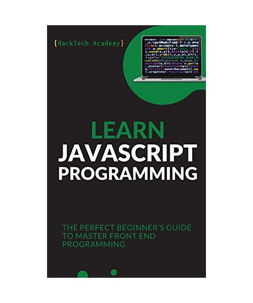 Learn JavaScript Programming: The Perfect Beginner's Guide to Master Front End Programming